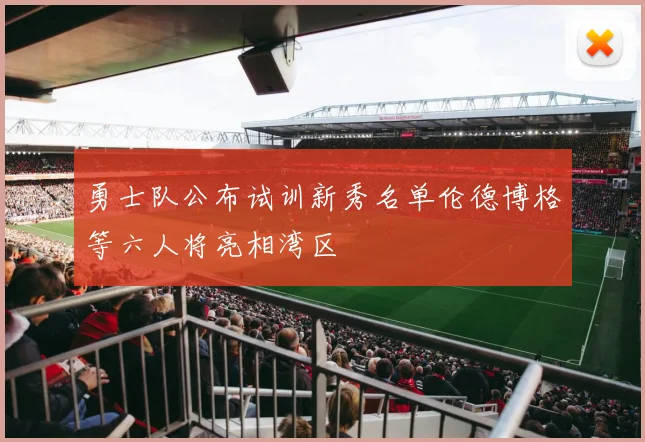 勇士队公布试训新秀名单伦德博格等六人将亮相湾区